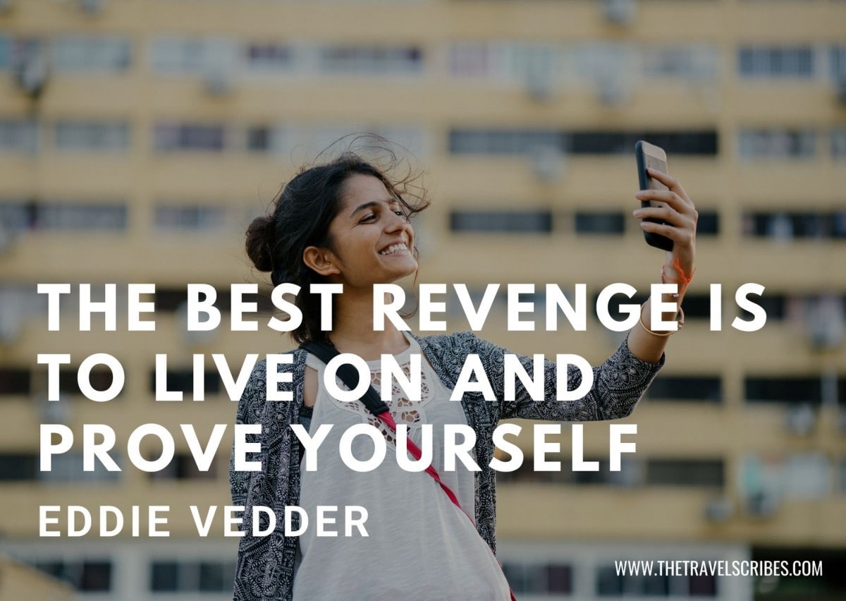 Cute captions for pictures of yourself - The best revenge is to live on and prove yourself - Eddie Vedder